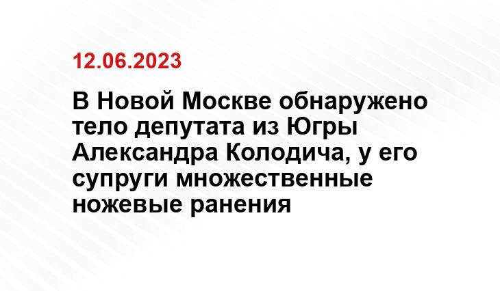 В Новой Москве обнаружено тело депутата из Югры Александра Колодича, у его супруги множественные ножевые ранения